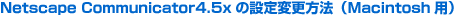 Netscape Communicator4.5x�̐ݒ�ύX���@�iMacintosh�p�j