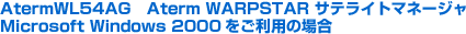 AtermWL54AG@Aterm WARPSTAR TeCg}l[W Microsoft Windows 2000p̏ꍇ